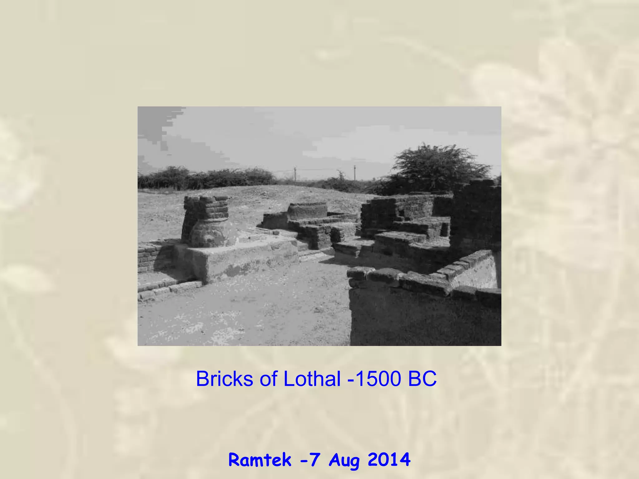 Bricks of Lothal -1500 BC
Ramtek -7 Aug 2014
 