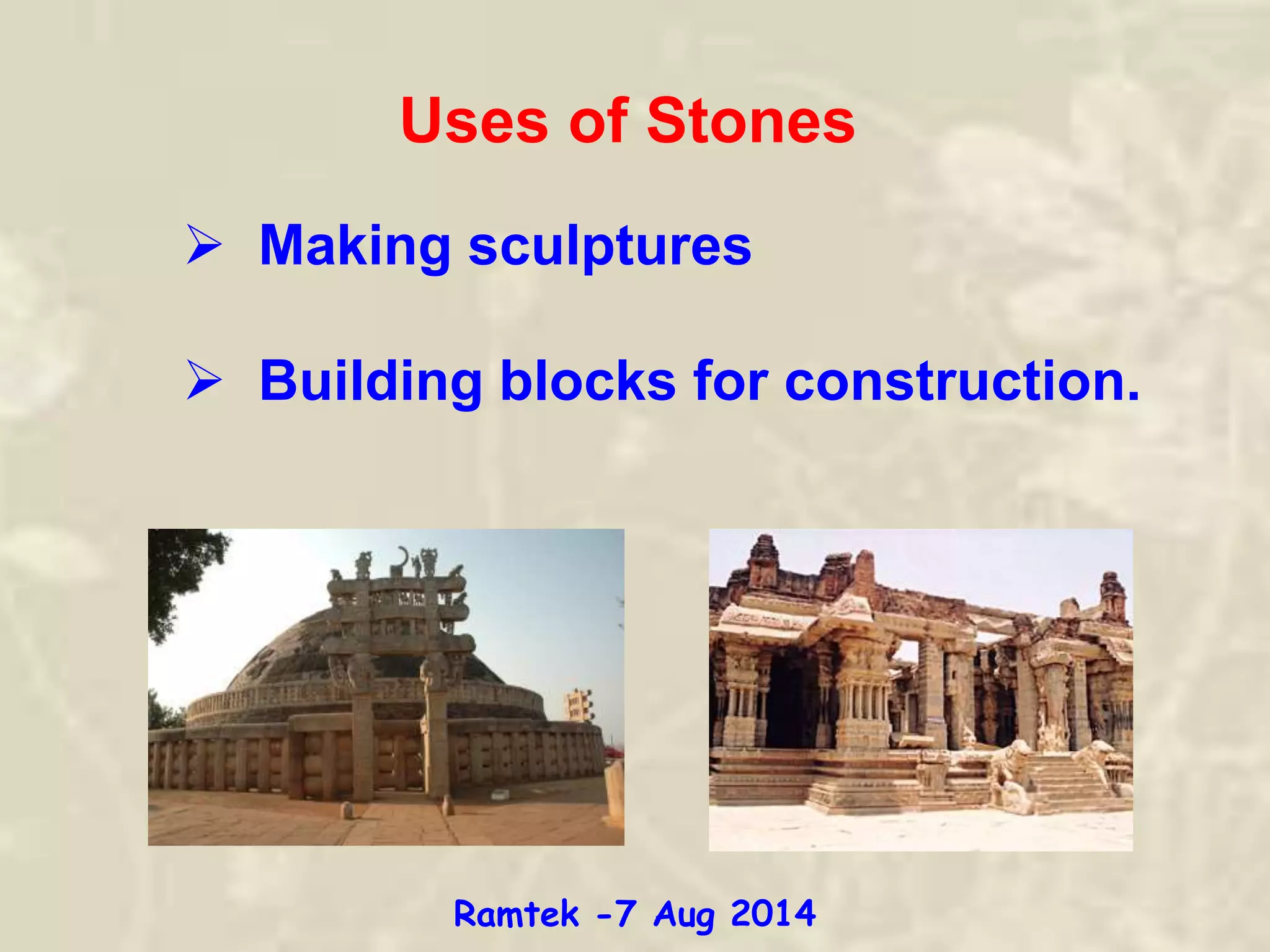 Uses of Stones
 Making sculptures
 Building blocks for construction.
Ramtek -7 Aug 2014
 