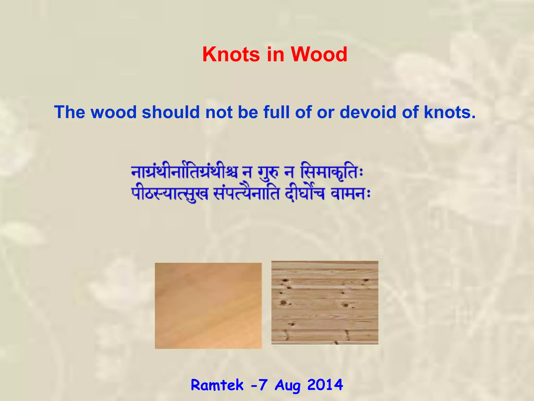 Knots in Wood
The wood should not be full of or devoid of knots.
Ramtek -7 Aug 2014
 