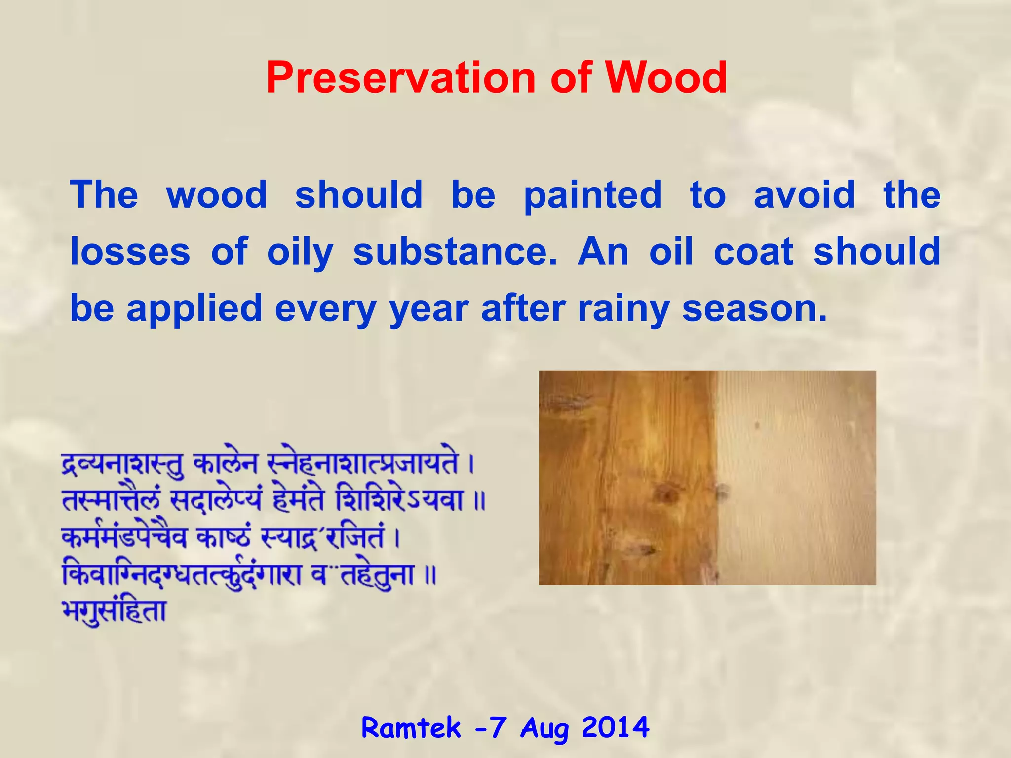 Preservation of Wood
The wood should be painted to avoid the
losses of oily substance. An oil coat should
be applied every year after rainy season.
Ramtek -7 Aug 2014
 