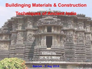 Edited by
Dr. A. S. Nene
nene_ashok@yahoo.com
Buildinging Materials & Construction
Techniques of Ancient India
Ramtek -7 Aug 2014
 