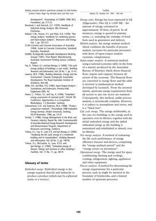 development'', Proceedings of COBRA 1999, RICS
Foundation, pp. 217-23.
Boustead, I. and Hancock, G.F. (1979), Handbook of
Industrial Energy Analysis, Ellis Horwood,
Chichester.
Bullard, C.W., Penner, P.S. and Pilati, D.A. (1978), ``Net
energy analysis: handbook for combining process
and input-output analysis'', Resources and Energy,
Vol. 1, pp. 267-313.
CCAA (Cement and Concrete Association of Australia)
(1994), Guide to Concrete Construction, Standards
Australia, Homebush.
ESDWG (Ecologically Sustainable Development Working
Groups) (1991), Final Report: Manufacturing,
Australian Government Printing Service, Canberra,
August.
Fay, R., Treloar, G.J. and Iyer-Raniga, U. (2000), ``Life cycle
energy analysis of buildings: a case study'', Building
Research and Information, Vol. 28 No. 1, pp. 31-41.
Lawson, W.R. (1996), Building Materials, Energy and the
Environment: Towards Ecologically Sustainable
Development, The Royal Australian Institute of
Architects, Red Hill.
Miller, R.E. and Blair, P.D. (1985), Input-Output Analysis ±
Foundations and Extensions, Prentice-Hall,
Englewood Cliffs, NJ.
Owen, C., Treloar, G.J. and Fay, R. (1999), ``Embodied
energy assessment of rammed earth'', SOLAR `99
Conference: Opportunities in a Competitive
Marketplace, 1-3 December, Geelong.
Salomonsson, G.D. and Ambrose, M.A. (1998), ``Product
comparison methods'', Proceedings 1996 Embodied
Energy Seminar, Deakin University, Geelong,
28-29 November, 1996, pp. 23-31.
Sinclair, T. (1986), Energy Management in the Brick and
Ceramics Industry, Report No. 646, Commonwealth
of Australia National Energy Research, Development
and Demonstration Program, Department of
Resources and Energy, Canberra.
Treloar, G.J., Fay, R., Love, E.D. and Iyer-Raniga, U. (2000),
``Analysing the life cycle energy of a residential
building and its householders'', Building Research
and Information, Vol. 28 No. 5, pp. 184-95.
Treloar, G.J., McCoubrie, A., Love, P.E.D. and
Iyer-Raniga, U. (1999), ``Embodied energy of
fixtures, fittings and furniture in office buildings'',
Facilities, Vol. 17 No. 11, pp. 403-9.
Glossary of terms
Embodied energy. Embodied energy is the
energy required directly and indirectly to
produce a product (which may be a physical
entity or a service).
Energy units. Energy has been expressed in GJ
(Giga-joules). One GJ is 1,000 MJ ± the
amount of energy contained in
approximately 30 litres of petrol. In all
instances, energy is quoted in primary
terms, i.e. including the enthalpy of fossil
fuels used in generation and delivery.
Hybrid analysis. An energy analysis method
which combines the benefits of process
analysis (accurate for particular processes)
with those of input-output analysis
(systemic completeness).
Input-output analysis. A statistical method,
using a national economic table (in the form
of a matrix) produced by the Australian
Bureau of Statistics which shows financial
flows (inputs and outputs) between all
sectors of the economy. The financial flows
are converted to energy flows and the table
is inverted (a mathematical method
developed by Leontief). From the inverted
matrix, upstream energy requirements from
all sectors to any one sector are summed.
Consequently, this method, unlike process
analysis, is systemically complete. However,
it is subject to assumptions and errors, and
is a ``black box''.
Life cycle energy. The energy attributable, in
the case of a building, to the energy used in
operation over its lifetime, together with the
initial embodied energy and the added
embodied energy as the building is
maintained and refurbished or altered, over
its lifetime.
Net energy analysis. A method of evaluating
the life cycle performance of energy
efficiency features and devices, comprising:
the ``energy payback period'' and the
``energy return on investment''.
Operational energy. The energy used for space
conditioning (heating and cooling),
cooking, refrigeration, lighting, appliances
and other equipment.
Process analysis. A method for determining the
energy requirements for a particular
process, such as might be metered at the
boundary of brickworks, and a limited
number of upstream processes.
149
Building materials selection: greenhouse strategies for built facilities
Graham Treloar, Roger Fay, Benedict Ilozor and Peter Love
Facilities
Volume 19 . Number 3/4 . 2001 . 139±149
 