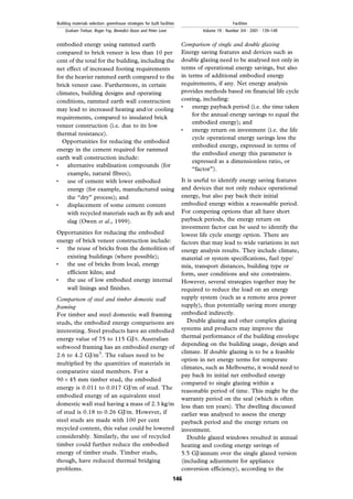 embodied energy using rammed earth
compared to brick veneer is less than 10 per
cent of the total for the building, including the
net effect of increased footing requirements
for the heavier rammed earth compared to the
brick veneer case. Furthermore, in certain
climates, building designs and operating
conditions, rammed earth wall construction
may lead to increased heating and/or cooling
requirements, compared to insulated brick
veneer construction (i.e. due to its low
thermal resistance).
Opportunities for reducing the embodied
energy in the cement required for rammed
earth wall construction include:
. alternative stabilisation compounds (for
example, natural fibres);
. use of cement with lower embodied
energy (for example, manufactured using
the ``dry'' process); and
. displacement of some cement content
with recycled materials such as fly ash and
slag (Owen et al., 1999).
Opportunities for reducing the embodied
energy of brick veneer construction include:
. the reuse of bricks from the demolition of
existing buildings (where possible);
. the use of bricks from local, energy
efficient kilns; and
. the use of low embodied energy internal
wall linings and finishes.
Comparison of steel and timber domestic wall
framing
For timber and steel domestic wall framing
studs, the embodied energy comparisons are
interesting. Steel products have an embodied
energy value of 75 to 115 GJ/t. Australian
softwood framing has an embodied energy of
2.6 to 4.2 GJ/m3
. The values need to be
multiplied by the quantities of materials in
comparative sized members. For a
90645 mm timber stud, the embodied
energy is 0.011 to 0.017 GJ/m of stud. The
embodied energy of an equivalent steel
domestic wall stud having a mass of 2.3 kg/m
of stud is 0.18 to 0.26 GJ/m. However, if
steel studs are made with 100 per cent
recycled content, this value could be lowered
considerably. Similarly, the use of recycled
timber could further reduce the embodied
energy of timber studs. Timber studs,
though, have reduced thermal bridging
problems.
Comparison of single and double glazing
Energy saving features and devices such as
double glazing need to be analysed not only in
terms of operational energy savings, but also
in terms of additional embodied energy
requirements, if any. Net energy analysis
provides methods based on financial life cycle
costing, including:
. energy payback period (i.e. the time taken
for the annual energy savings to equal the
embodied energy); and
. energy return on investment (i.e. the life
cycle operational energy savings less the
embodied energy, expressed in terms of
the embodied energy this parameter is
expressed as a dimensionless ratio, or
``factor'').
It is useful to identify energy saving features
and devices that not only reduce operational
energy, but also pay back their initial
embodied energy within a reasonable period.
For competing options that all have short
payback periods, the energy return on
investment factor can be used to identify the
lowest life cycle energy option. There are
factors that may lead to wide variations in net
energy analysis results. They include climate,
material or system specifications, fuel type/
mix, transport distances, building type or
form, user conditions and site constraints.
However, several strategies together may be
required to reduce the load on an energy
supply system (such as a remote area power
supply), thus potentially saving more energy
embodied indirectly.
Double glazing and other complex glazing
systems and products may improve the
thermal performance of the building envelope
depending on the building usage, design and
climate. If double glazing is to be a feasible
option in net energy terms for temperate
climates, such as Melbourne, it would need to
pay back its initial net embodied energy
compared to single glazing within a
reasonable period of time. This might be the
warranty period on the seal (which is often
less than ten years). The dwelling discussed
earlier was analysed to assess the energy
payback period and the energy return on
investment.
Double glazed windows resulted in annual
heating and cooling energy savings of
5.5 GJ/annum over the single glazed version
(including adjustment for appliance
conversion efficiency), according to the
146
Building materials selection: greenhouse strategies for built facilities
Graham Treloar, Roger Fay, Benedict Ilozor and Peter Love
Facilities
Volume 19 . Number 3/4 . 2001 . 139±149
 