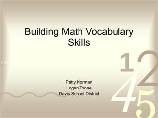 Building Math Vocabulary Skills Patty Norman Logan Toone Davis School District 