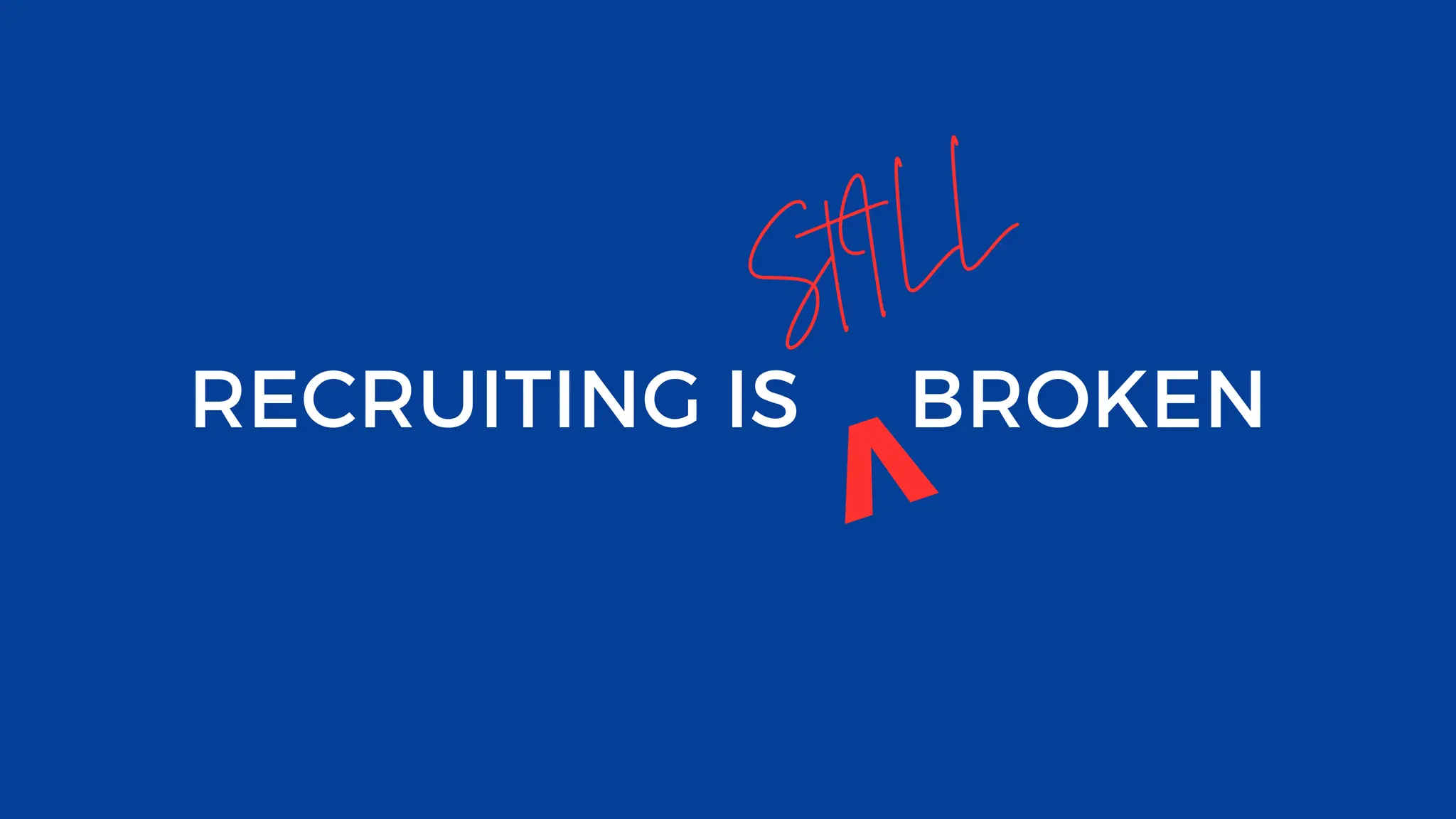 RECRUITING IS BROKEN
StILL
v
 