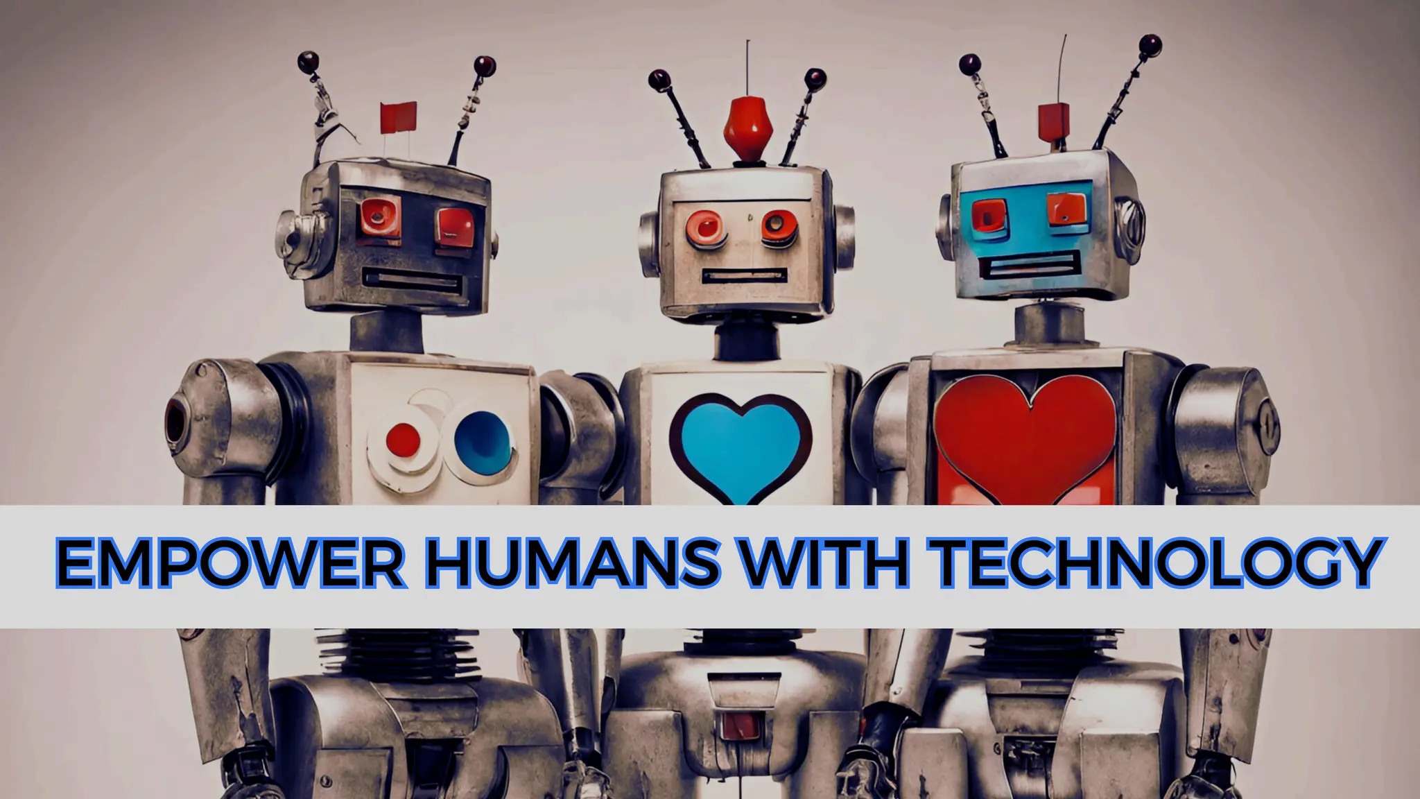 EMPOWER HUMANS WITH TECHNOLOGY
EMPOWER HUMANS WITH TECHNOLOGY
 