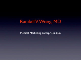 Randall V. Wong, MD

Medical Marketing Enterprises, LLC
 