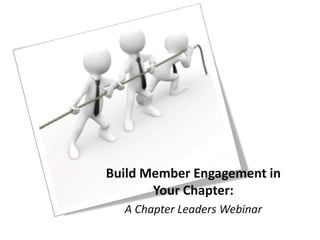 Build Member Engagement in
Your Chapter:
A Chapter Leaders Webinar

 
