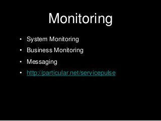 Monitoring
• System Monitoring
• Business Monitoring
• Messaging
• http://particular.net/servicepulse
 