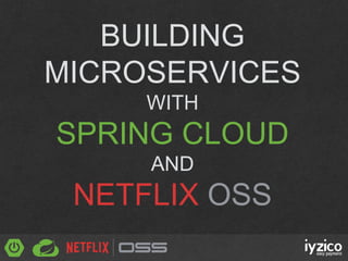 BUILDING
MICROSERVICES
WITH
SPRING CLOUD
AND
NETFLIX OSS
 