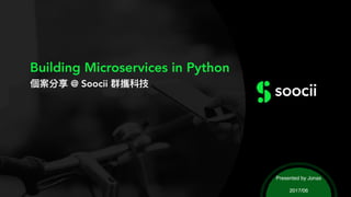 Building Microservices 
in Python 
個案分享 @ Soocii 群攜科技
Presented by 
Jonas Cheng
2017/06
 