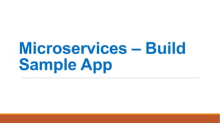 Microservices – Build
Sample App
 