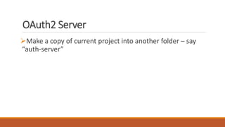 OAuth2 Server
Make a copy of current project into another folder – say
“auth-server”
 