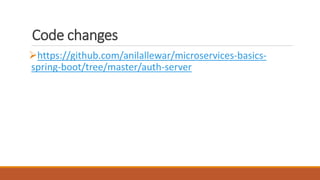 Code changes
https://github.com/anilallewar/microservices-basics-
spring-boot/tree/master/auth-server
 