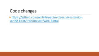 Code changes
https://github.com/anilallewar/microservices-basics-
spring-boot/tree/master/web-portal
 