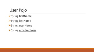 User Pojo
String firstName
String lastName
String userName
String emailAddress
 