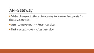 API-Gateway
Make changes to the api-gateway to forward requests for
these 2 services
User context-root => /user-service
Task context-toot => /task-service
 