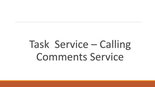 Task Service – Calling
Comments Service
 