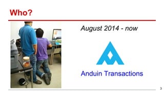Who?
August 2014 - now
Anduin Transactions
3
 
