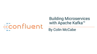 1
By Colin McCabe
Building Microservices
with Apache Kafka™
 