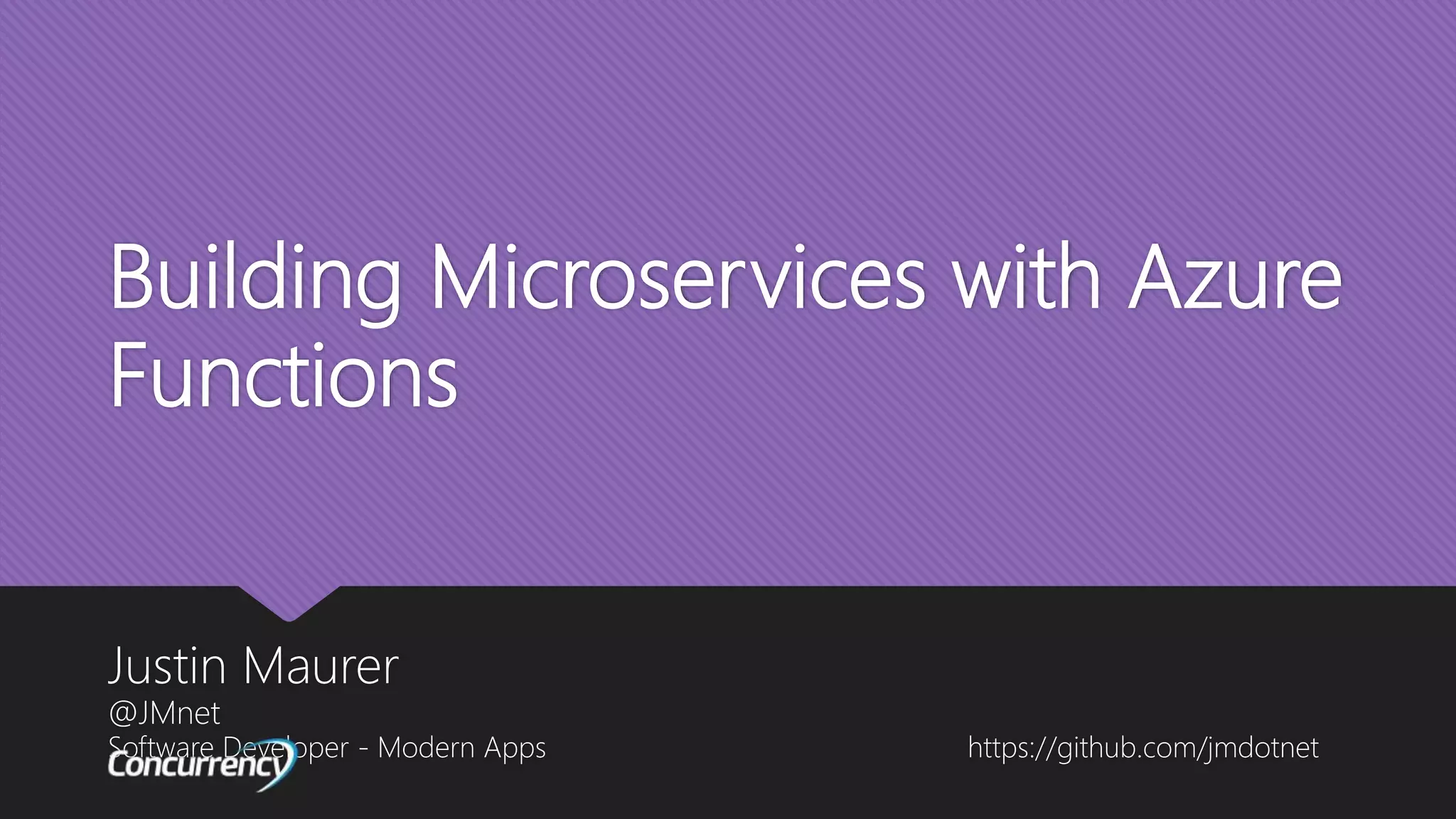 Building Microservices with Azure Functions Justin Maurer Software Developer - Modern Apps @Jmnet https://github.com/jmdotnet 