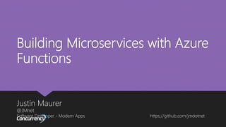 Building Microservices with Azure
Functions
Justin Maurer
Software Developer - Modern Apps
@Jmnet
https://github.com/jmdotnet
 