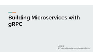 Building Microservices with
gRPC
Sathya
Software Developer @ MoneySmart
 