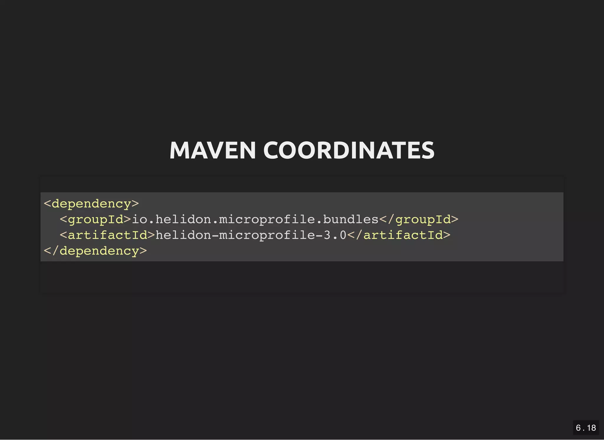 MAVEN COORDINATESMAVEN COORDINATES <dependency> <groupId>io.helidon.microprofile.bundles</groupId> <artifactId>helidon-microprofile-3.0</artifactId> </dependency> 6 . 18 
