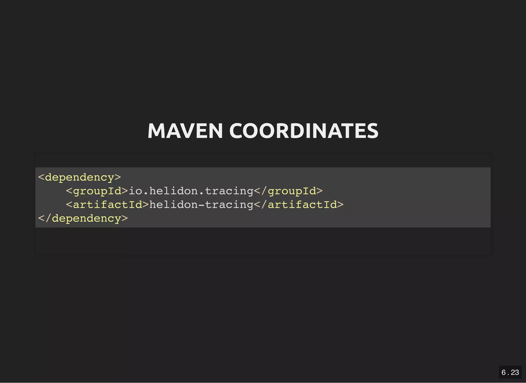MAVEN COORDINATESMAVEN COORDINATES <dependency> <groupId>io.helidon.tracing</groupId> <artifactId>helidon-tracing</artifactId> </dependency> 6 . 23 