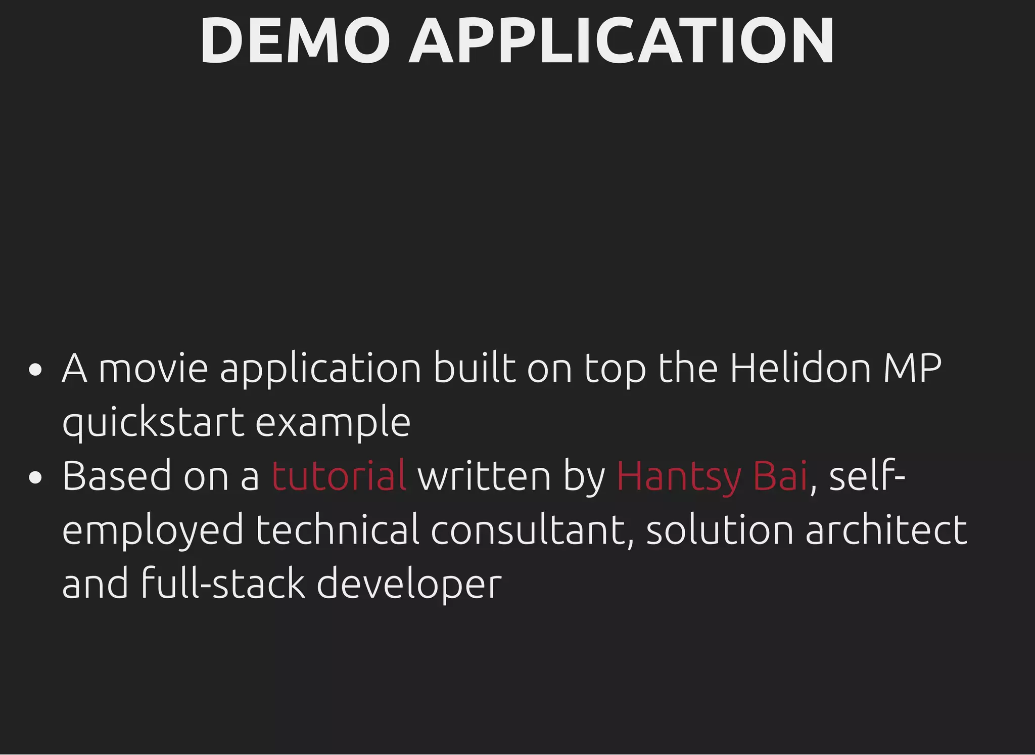 DEMO APPLICATIONDEMO APPLICATION A movie application built on top the Helidon MP quickstart example Based on a written by , self- employed technical consultant, solution architect and full-stack developer tutorial Hantsy Bai 