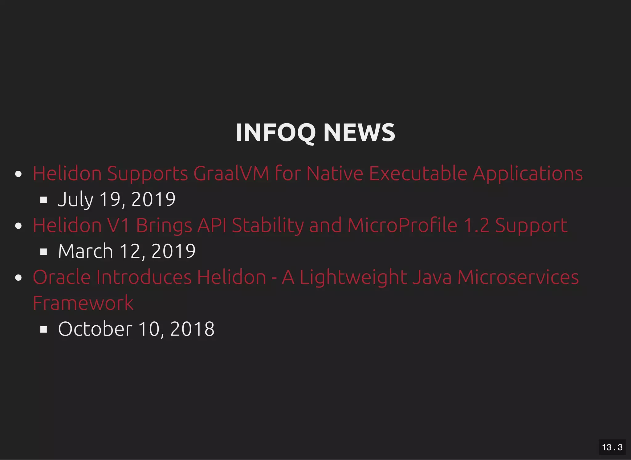 INFOQ NEWSINFOQ NEWS July 19, 2019 March 12, 2019 October 10, 2018 Helidon Supports GraalVM for Native Executable Applications Helidon V1 Brings API Stability and MicroPro le 1.2 Support Oracle Introduces Helidon - A Lightweight Java Microservices Framework 13 . 3 
