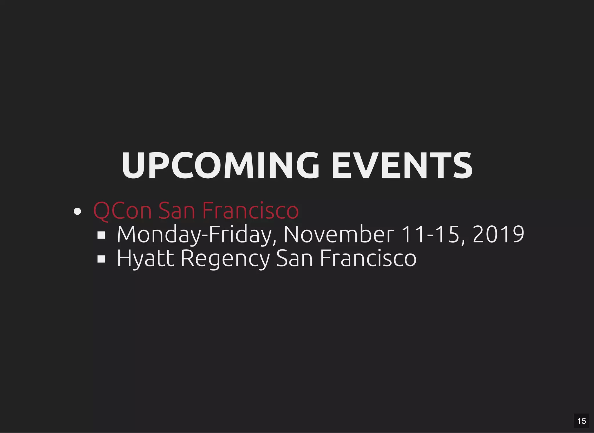 UPCOMING EVENTSUPCOMING EVENTS Monday-Friday, November 11-15, 2019 Hyatt Regency San Francisco QCon San Francisco 15 