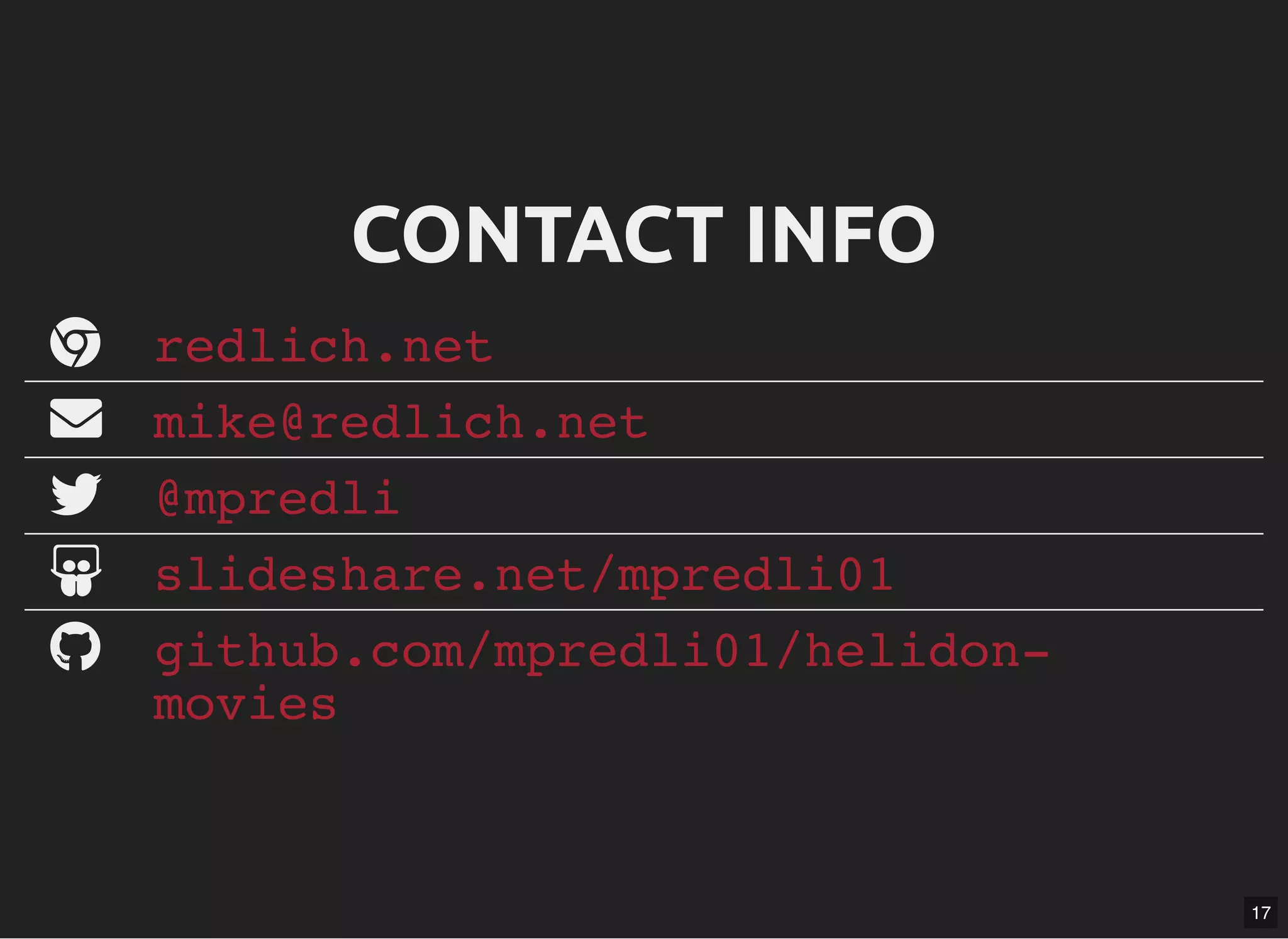 CONTACT INFOCONTACT INFO      redlich.net mike@redlich.net @mpredli slideshare.net/mpredli01 github.com/mpredli01/helidon- movies 17 