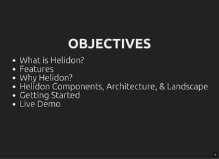 OBJECTIVESOBJECTIVES
What is Helidon?
Features
Why Helidon?
Helidon Components, Architecture, & Landscape
Getting Started
...