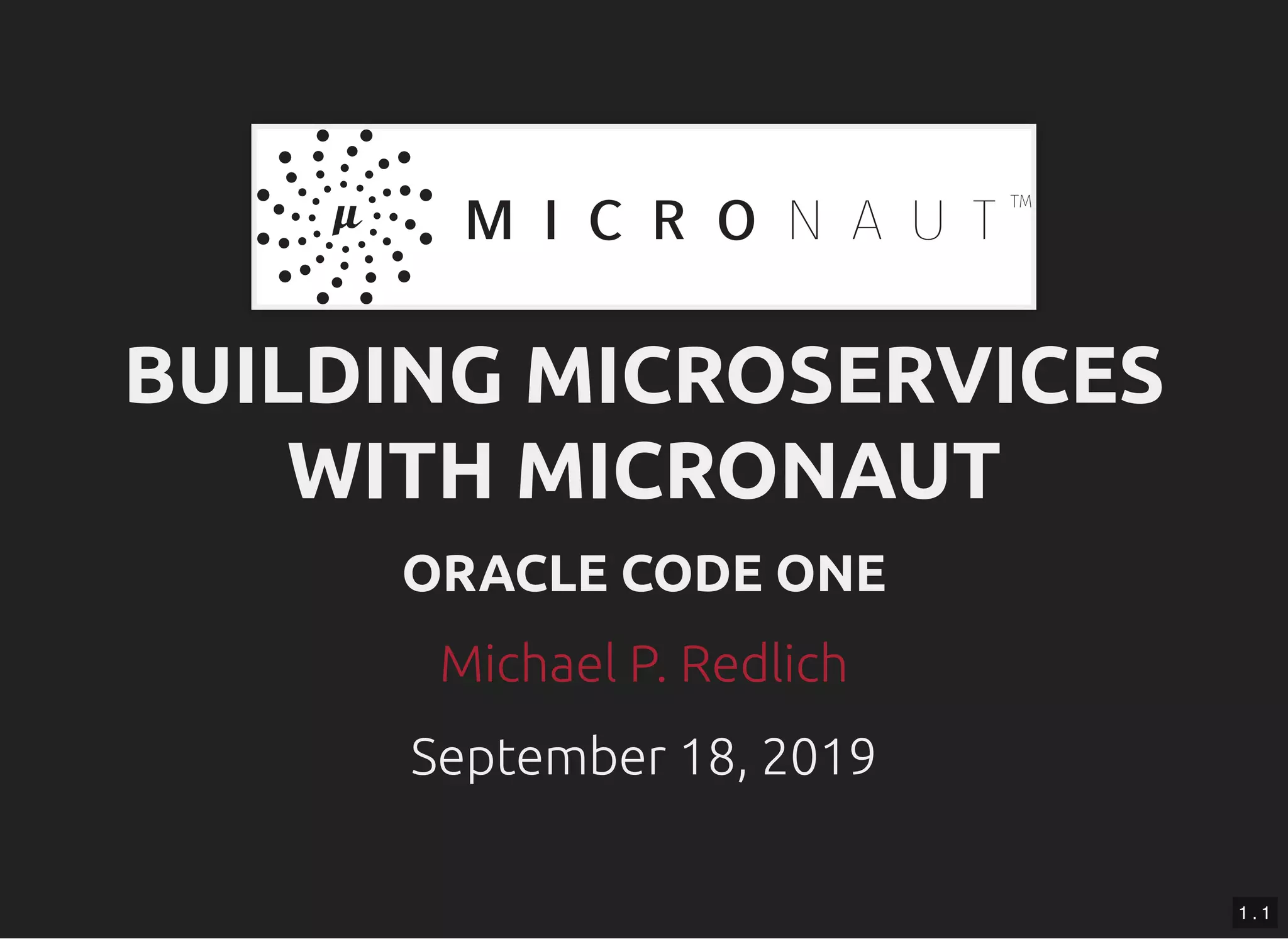 BUILDING MICROSERVICESBUILDING MICROSERVICES WITH MICRONAUTWITH MICRONAUT ORACLE CODE ONEORACLE CODE ONE September 18, 2019September 18, 2019 Michael P. RedlichMichael P. Redlich 1 . 1 