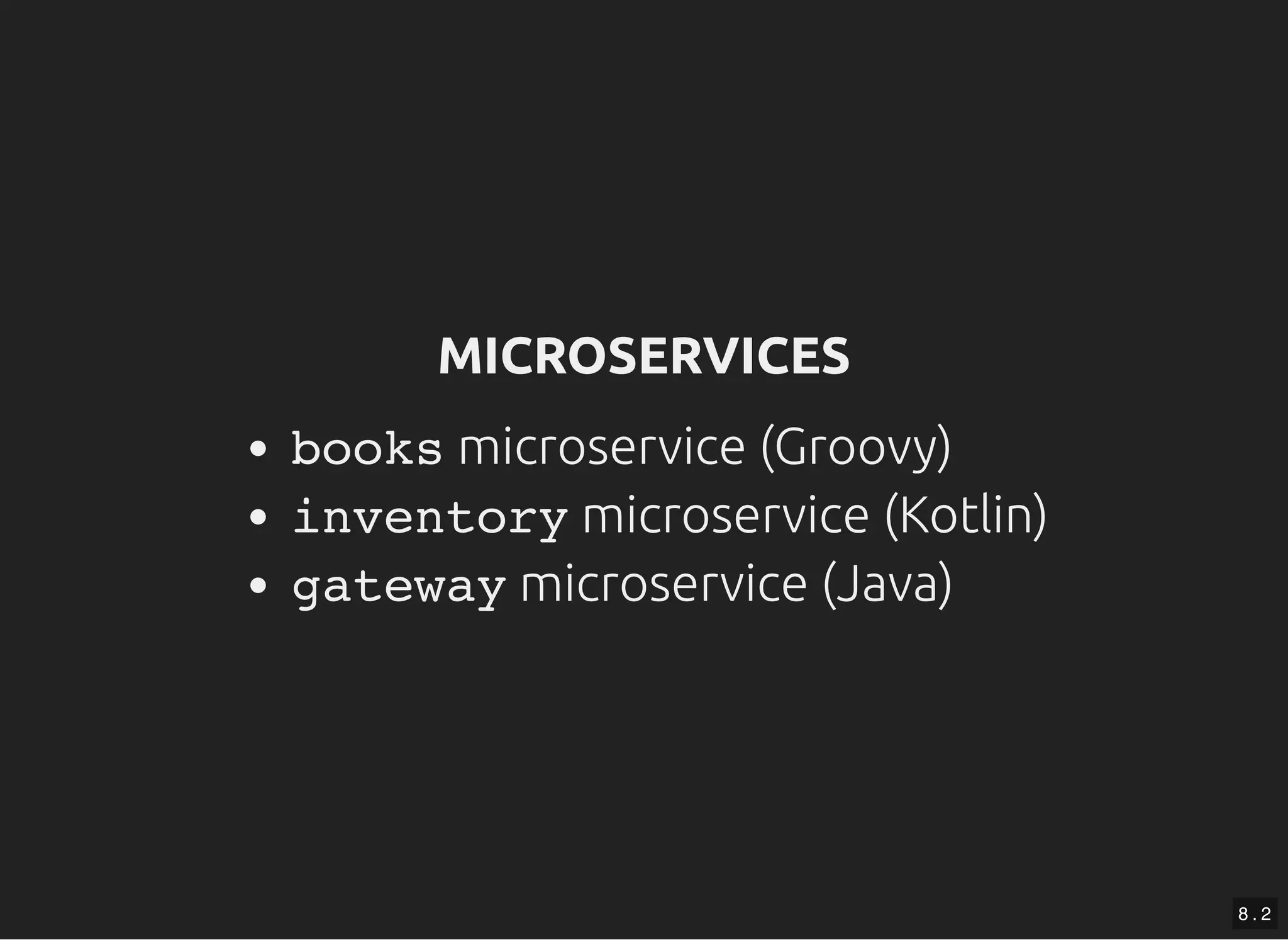 MICROSERVICESMICROSERVICES books microservice (Groovy) inventory microservice (Kotlin) gateway microservice (Java) 8 . 2 