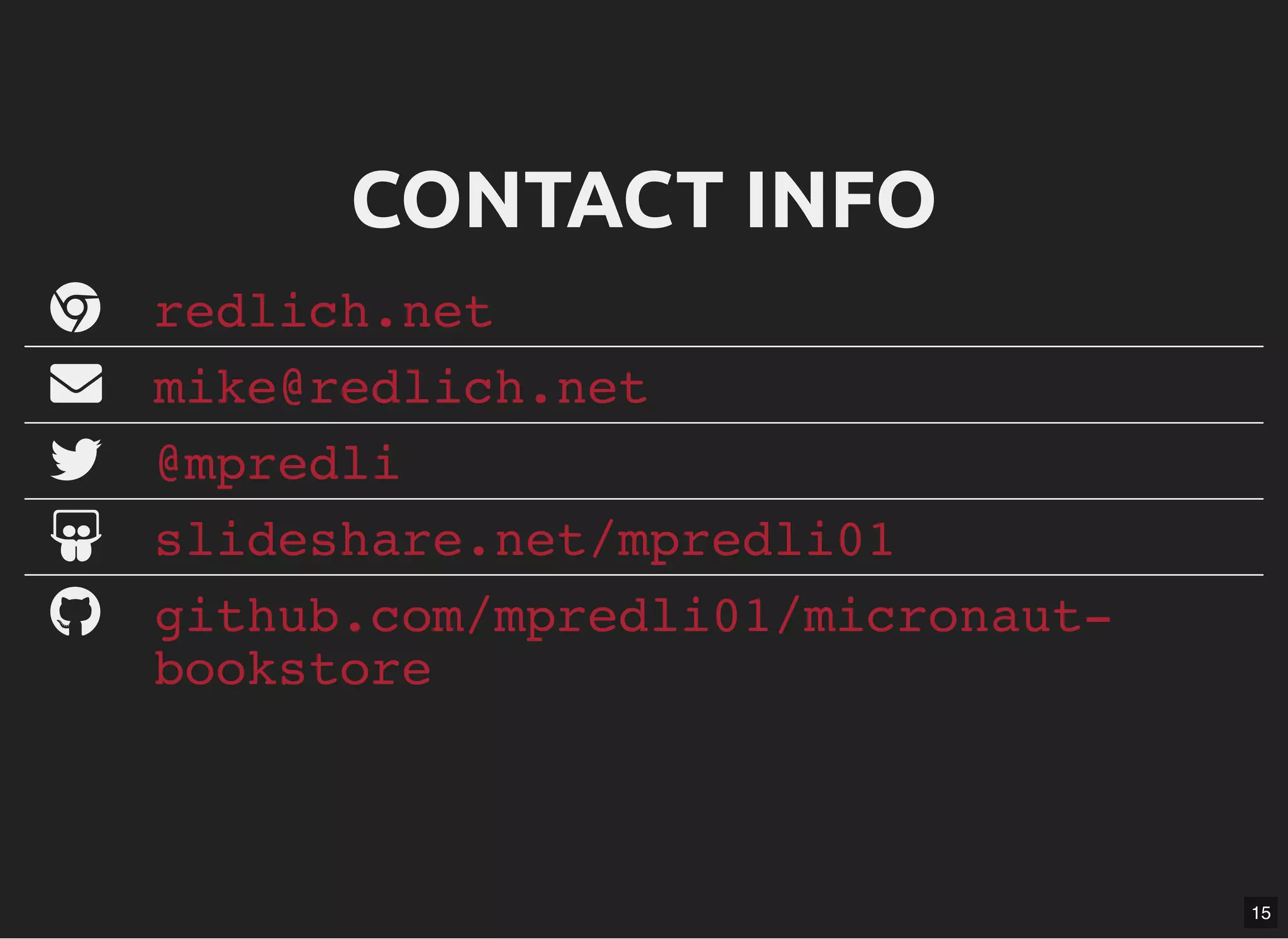 CONTACT INFOCONTACT INFO      redlich.net mike@redlich.net @mpredli slideshare.net/mpredli01 github.com/mpredli01/micronaut- bookstore 15 