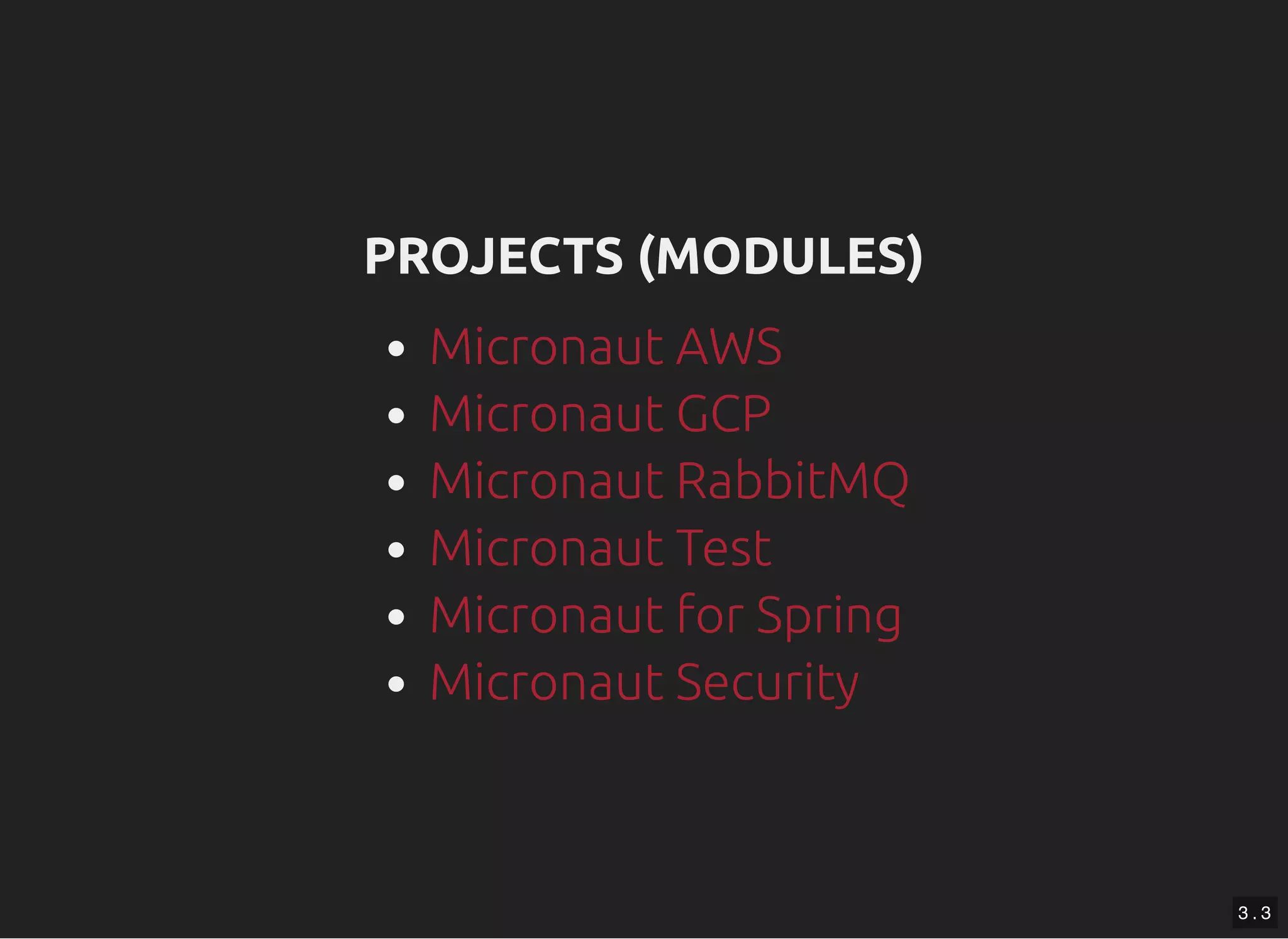 PROJECTS (MODULES)PROJECTS (MODULES) Micronaut AWS Micronaut GCP Micronaut RabbitMQ Micronaut Test Micronaut for Spring Micronaut Security 3 . 3 