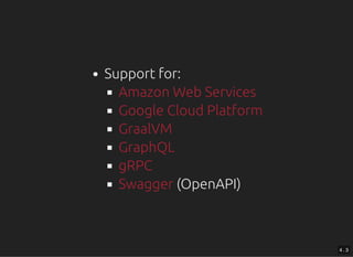Support for:
(OpenAPI)
Amazon Web Services
Google Cloud Platform
GraalVM
GraphQL
gRPC
Swagger
4 . 3
 