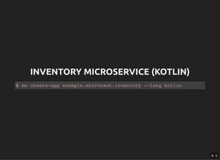 INVENTORY MICROSERVICE (KOTLIN)INVENTORY MICROSERVICE (KOTLIN)
$ mn create-app example.micronaut.inventory --lang kotlin
8 . 5
 