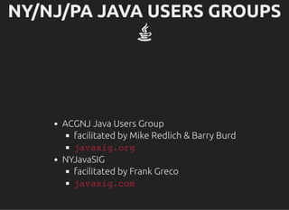 NY/NJ/PA JAVA USERS GROUPSNY/NJ/PA JAVA USERS GROUPS

ACGNJ Java Users Group
facilitated by Mike Redlich & Barry Burd
NYJavaSIG
facilitated by Frank Greco
javasig.org
javasig.com
 
