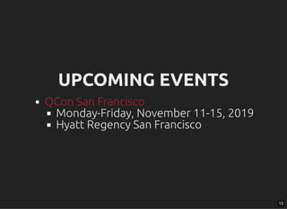 UPCOMING EVENTSUPCOMING EVENTS
Monday-Friday, November 11-15, 2019
Hyatt Regency San Francisco
QCon San Francisco
13
 