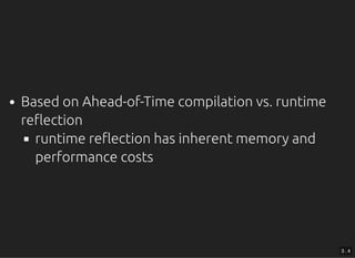 Based on Ahead-of-Time compilation vs. runtime
re ection
runtime re ection has inherent memory and
performance costs
3 . 4
 