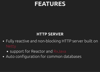 FEATURESFEATURES
HTTP SERVERHTTP SERVER
Fully reactive and non-blocking HTTP server built on
support for Reactor and
Auto con guration for common databases
Netty
RxJava
 