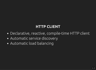 HTTP CLIENTHTTP CLIENT
Declarative, reactive, compile-time HTTP client
Automatic service discovery
Automatic load balancin...