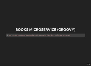 BOOKS MICROSERVICE (GROOVY)BOOKS MICROSERVICE (GROOVY)
$ mn create-app example.micronaut.books --lang groovy
8 . 4
 
