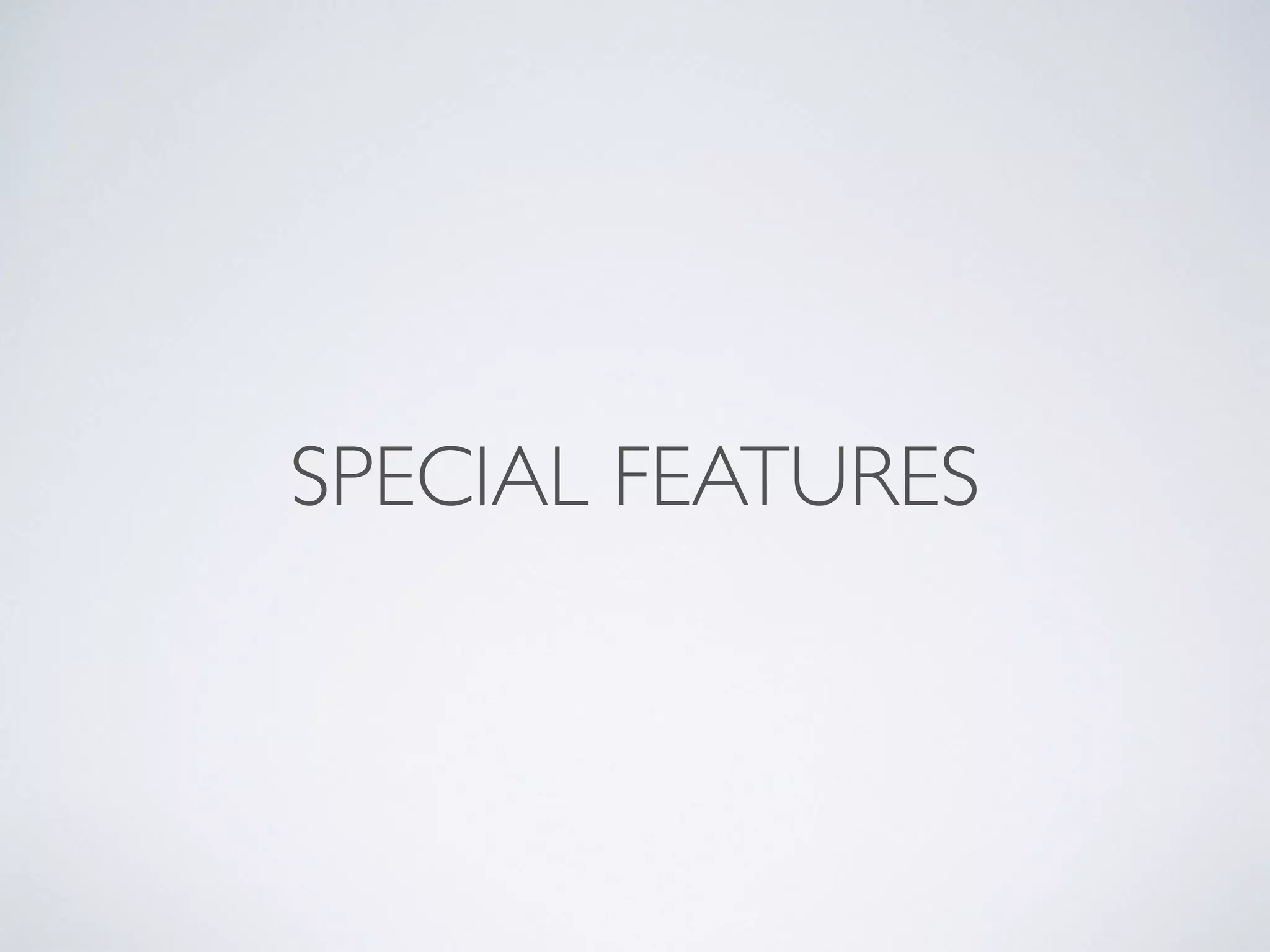 SPECIAL FEATURES 
 