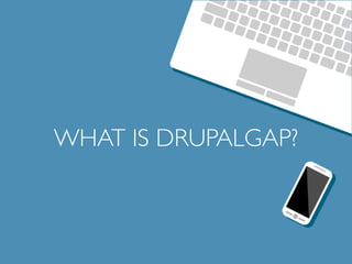 WHAT IS DRUPALGAP? 
 