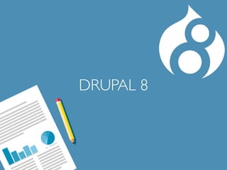 DRUPAL 8 
 