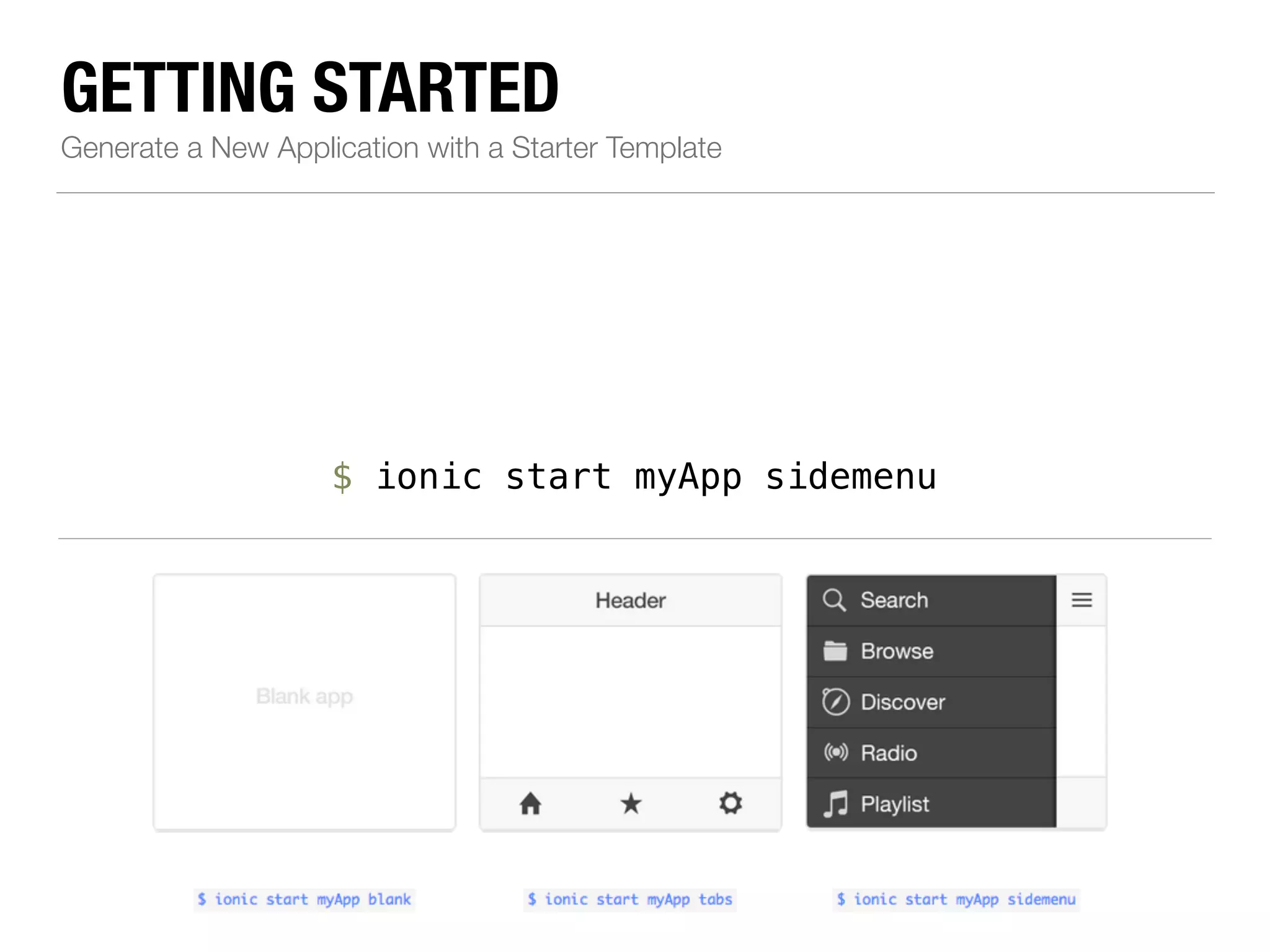 GETTING STARTED Generate a New Application with a Starter Template $ ionic start myApp sidemenu 